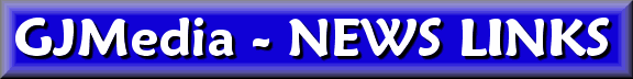 GJ Media News Links - The links below take you to sites where you can read full versions of the stories listed. The copyright remains with the original publishers.