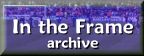 In the Frame - archive follow the links to the right ..